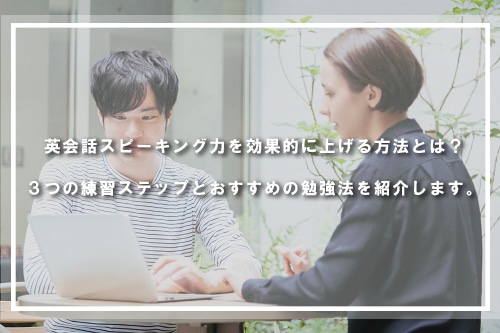 英会話スピーキング力を効果的に上げる方法とは?3つの練習ステップとおすすめの勉強法を紹介します。