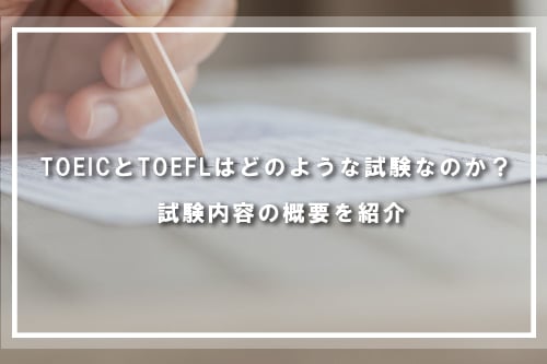 TOEICとTOEFLはどのような試験なのか? 試験内容の概要を紹介