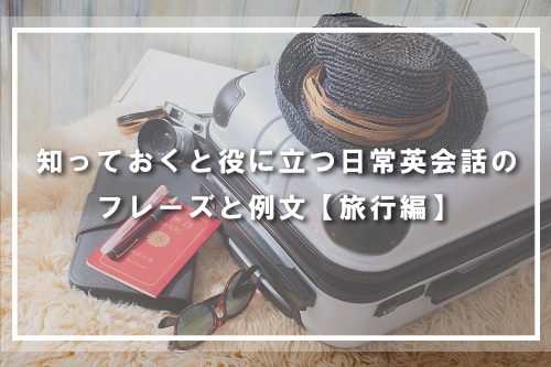 知っておくと役に立つ日常英会話のフレーズと例文【旅行編】