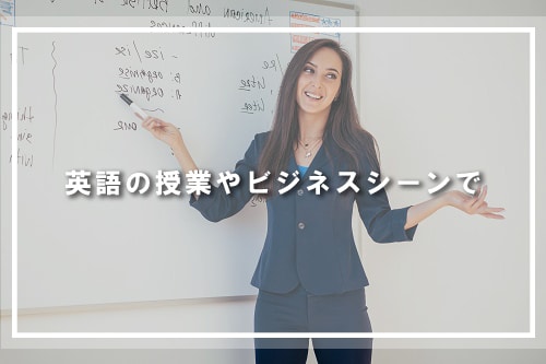 英語の授業やビジネスシーンで