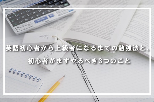 英語初心者から上級者になるまでの勉強法！オンライン英会話を使うのもおすすめ