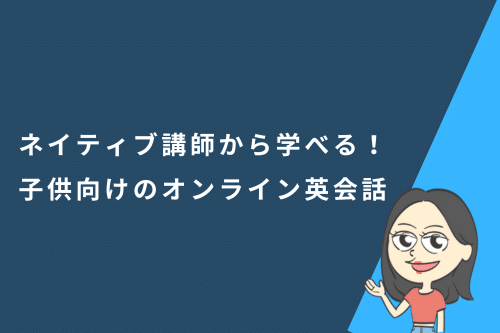 ネイティブ講師から学べる！子供向けのオンライン英会話6選