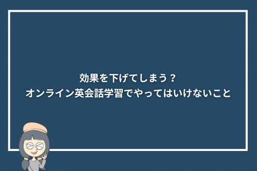 オンライン英会話で上達しない人がやりがちなNG行動3選