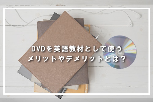 DVDを英語教材として使うメリットやデメリットとは?