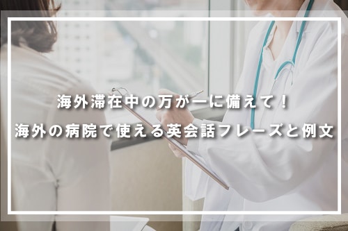 海外滞在中の万が一に備えて！海外の病院で使える英会話フレーズと例文