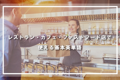 レストラン・カフェ・ファストフード店で使える基本英単語
