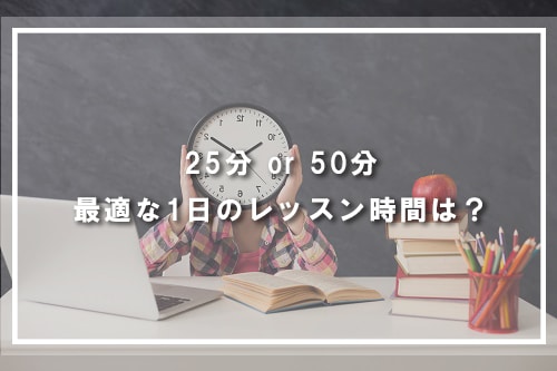 25分or50分 最適な1日のレッスン時間は?