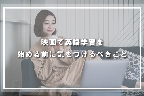 映画で英語学習を始める前に気をつけるべきこと
