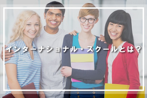 インターナショナル・スクールとは?