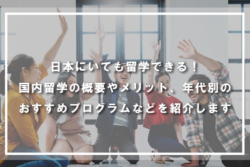 日本にいても留学できる！国内留学の概要やメリット、年代別のおすすめプログラムなどを紹介！
