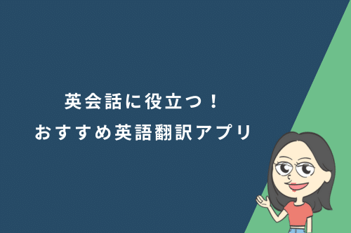 英会話に役立つ!おすすめ英語翻訳アプリ