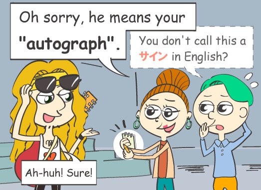 Oh sorry, he means your autograph. Ah-huh! Sure!