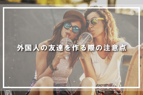 外国人の友達を作る際の注意点