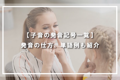 【子音の発音記号一覧】発音の仕方、単語例も紹介