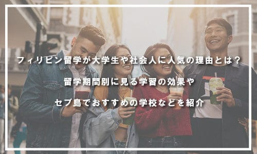 フィリピンへの語学留学が大学生や社会人に人気の理由とは？留学期間別に見る学習の効果やセブ島でおすすめの学校などを紹介