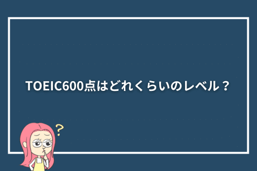 TOEIC600点はどれくらいのレベル?