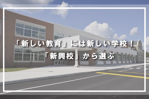 「新しい教育」には新しい学校! 「新興校」から選ぶ