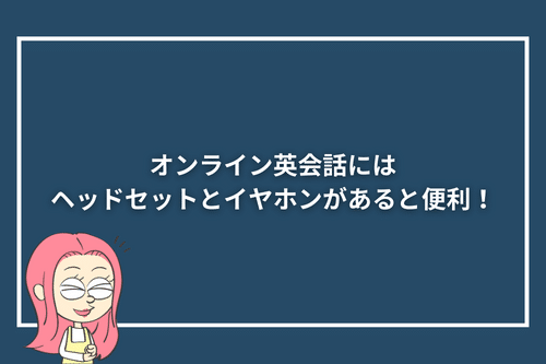 オンライン英会話にはヘッドセットとイヤホンがあると便利!