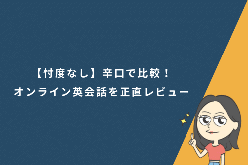 【忖度なし】オンライン英会話を辛口比較!21社の正直レビュー