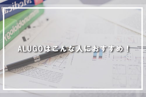 ALUGOはこんな人におすすめ!