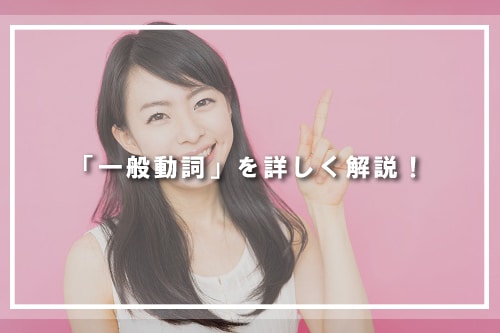 「一般動詞」を詳しく解説!