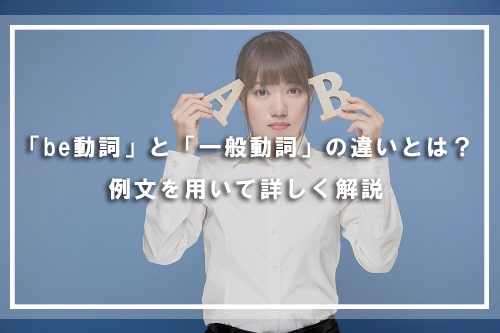 「be動詞」と「一般動詞」の違いとは?例文を用いて詳しく解説