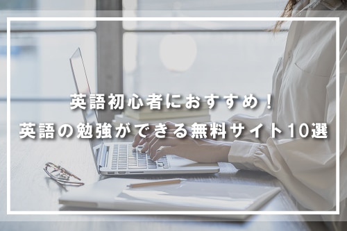 英語初心者におすすめ!英語の勉強ができる無料サイト10選