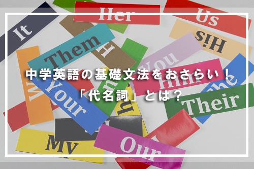 中学英語の基礎文法をおさらい!「代名詞」とは?