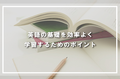 英語の基礎を効率よく学習するためのポイント