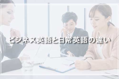 ビジネス英会話と日常英会話の違い