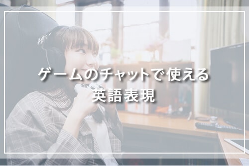 覚えてもっと楽しく!ゲームのチャットで使える英語表現