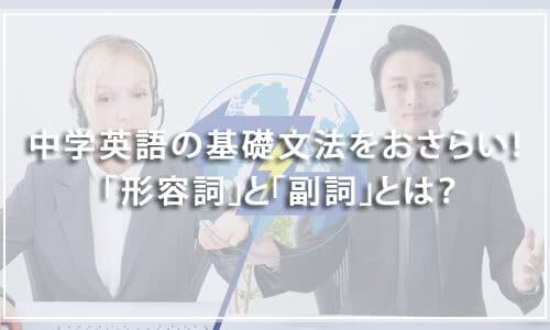【テスト有り】中学英語の基礎文法をおさらい！「形容詞」と「副詞」とは？