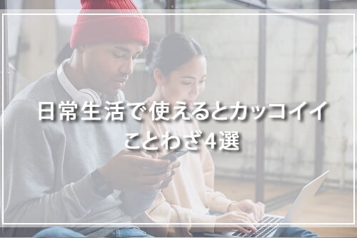 日常生活で使えるとカッコイイことわざ4選