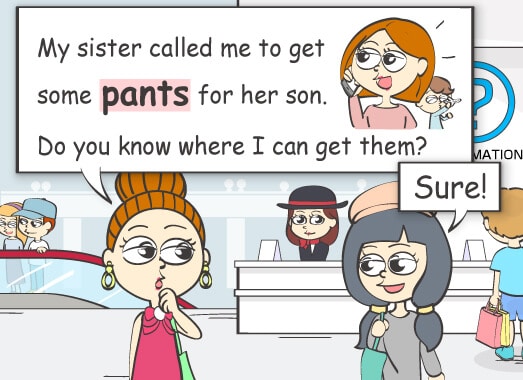 My sister called me to get some pants for her son. Do you know where I can get them?