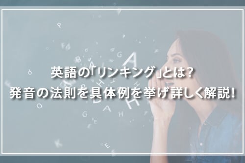 英語の「リンキング」とは?発音の法則を具体例を挙げて詳しく解説!