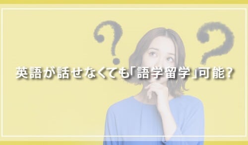 英語が話せなくても「語学留学」はできる?