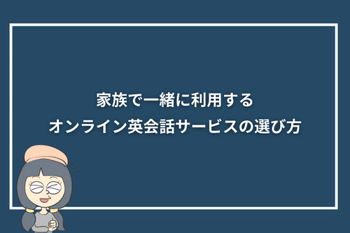 家族で一緒に利用するオンライン英会話サービスの選び方