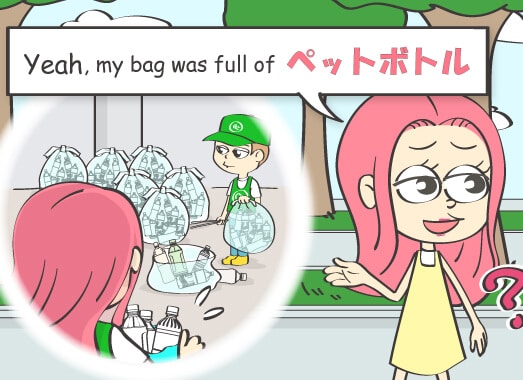 Yeah, my bag was ?full of ペットボトル.