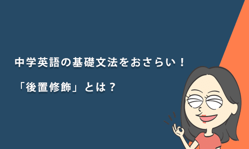 【テストあり】「後置修飾」とは？中学英語の基礎文法をおさらい！