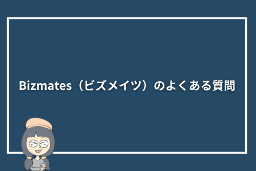 Bizmates（ビズメイツ）のよくある質問