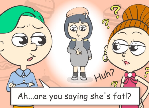 Ah...are you saying she's fat!?