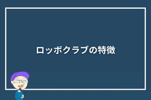 ロッボクラブの特徴