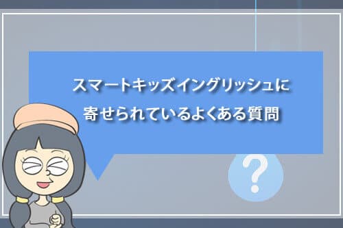 スマートキッズイングリッシュに寄せられているよくある質問