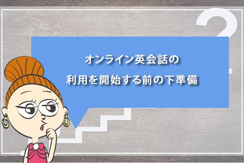 オンライン英会話の利用を開始する前の下準備