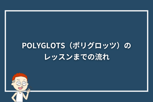 POLYGLOTS(ポリグロッツ)のレッスンまでの流れ