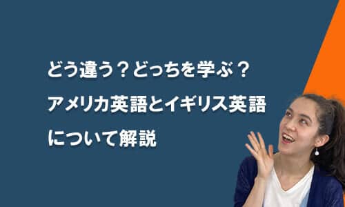 アメリカ英語とイギリス英語の違いについて解説