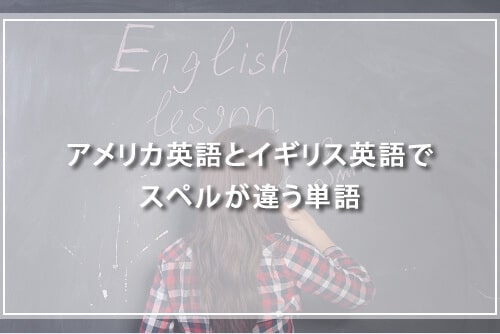 アメリカ英語とイギリス英語でスペルが違う単語