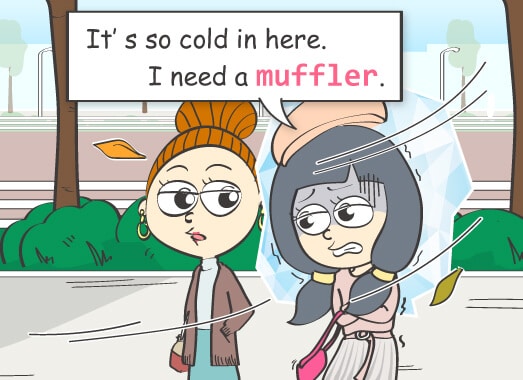It’s so cold in here. I need a muffler.