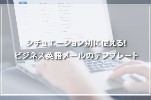 シチュエーション別に使える!ビジネス英語メールのテンプレート
