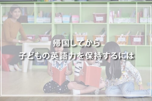 帰国してから子どもの英語力を保持するには